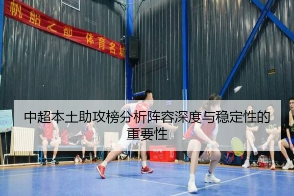 中超本土助攻榜分析阵容深度与稳定性的重要性